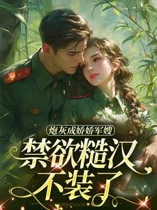 炮灰成娇娇军嫂，禁欲糙汉不装了