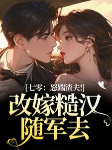 七零：怒踹渣夫！改嫁糙汉随军去