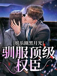 娱乐圈黑月光：驯服顶级权臣