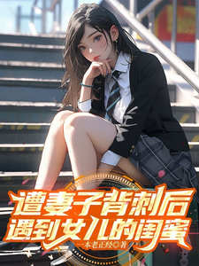 遭妻子背刺后，遇到女儿的闺蜜