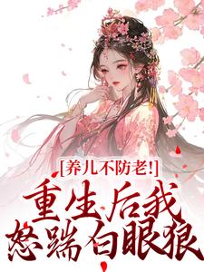 养儿不防老！重生后我怒踹白眼狼