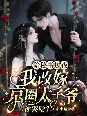 陪秘书过夜，我改嫁京圈太子爷你哭啥？