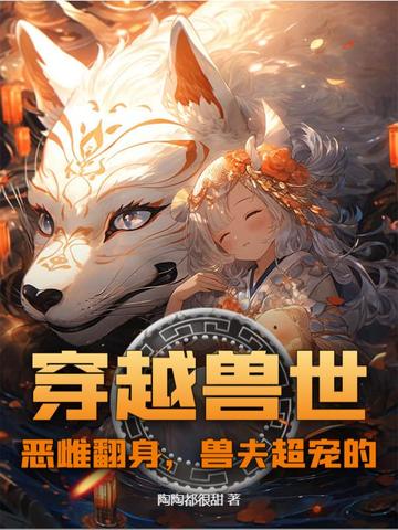 穿越兽世恶雌的绝美兽夫小说